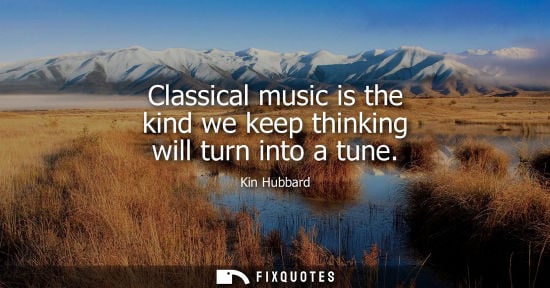 Small: Classical music is the kind we keep thinking will turn into a tune