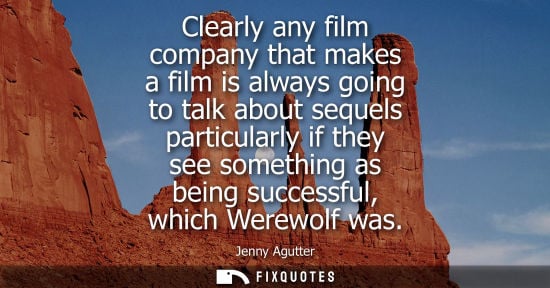 Small: Clearly any film company that makes a film is always going to talk about sequels particularly if they s