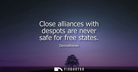 Small: Demosthenes: Close alliances with despots are never safe for free states