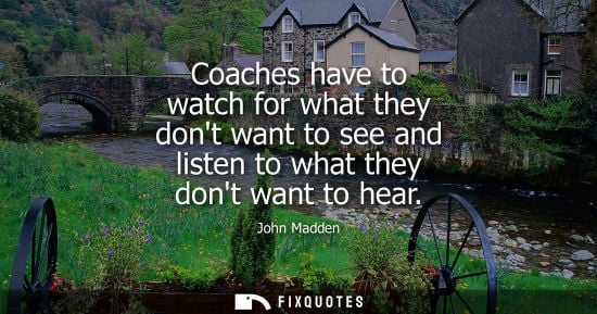 Small: Coaches have to watch for what they dont want to see and listen to what they dont want to hear