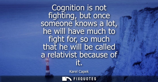 Small: Cognition is not fighting, but once someone knows a lot, he will have much to fight for, so much that h