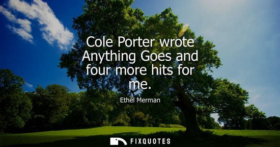 Small: Cole Porter wrote Anything Goes and four more hits for me