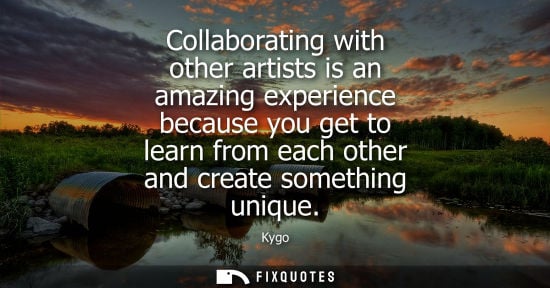 Small: Collaborating with other artists is an amazing experience because you get to learn from each other and create 