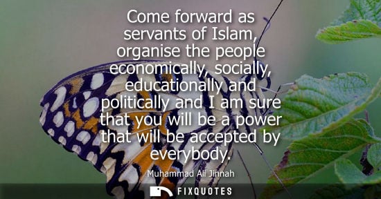 Small: Muhammad Ali Jinnah: Come forward as servants of Islam, organise the people economically, socially, educationa