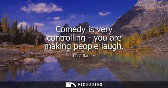 Small: Comedy is very controlling - you are making people laugh