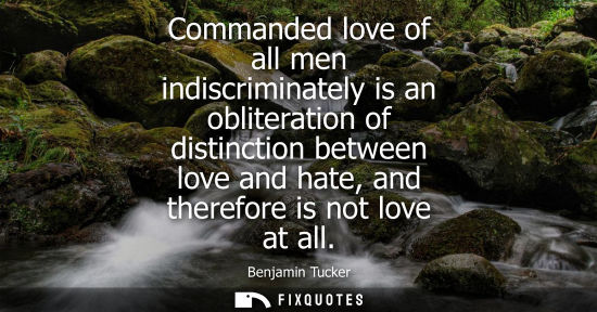 Small: Commanded love of all men indiscriminately is an obliteration of distinction between love and hate, and