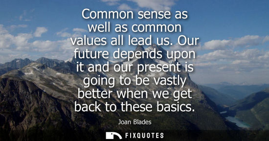 Small: Common sense as well as common values all lead us. Our future depends upon it and our present is going 