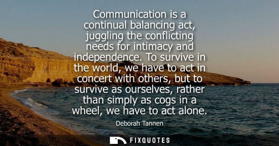 Small: Communication is a continual balancing act, juggling the conflicting needs for intimacy and independenc