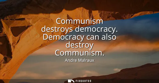 Small: Communism destroys democracy. Democracy can also destroy Communism
