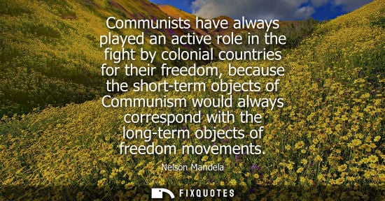 Small: Communists have always played an active role in the fight by colonial countries for their freedom, because the