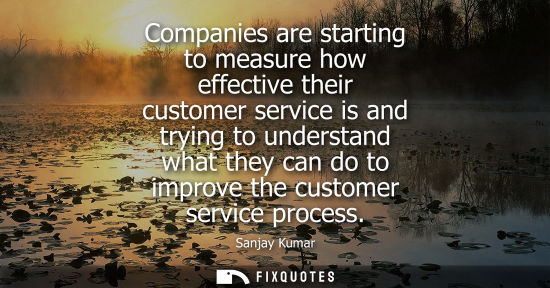 Small: Companies are starting to measure how effective their customer service is and trying to understand what