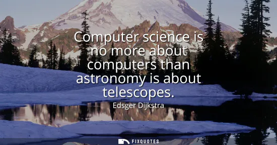 Small: Computer science is no more about computers than astronomy is about telescopes