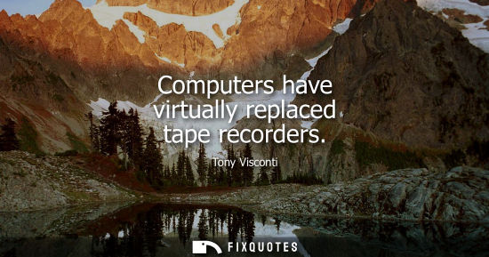 Small: Computers have virtually replaced tape recorders - Tony Visconti
