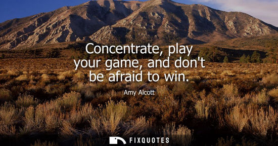 Small: Concentrate, play your game, and dont be afraid to win