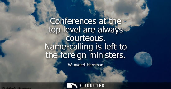 Small: Conferences at the top level are always courteous. Name-calling is left to the foreign ministers