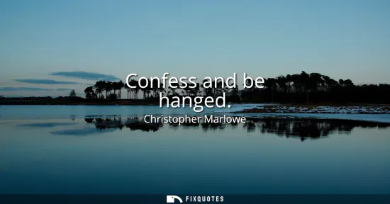 Small: Confess and be hanged
