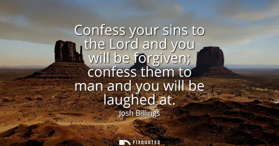 Small: Confess your sins to the Lord and you will be forgiven confess them to man and you will be laughed at