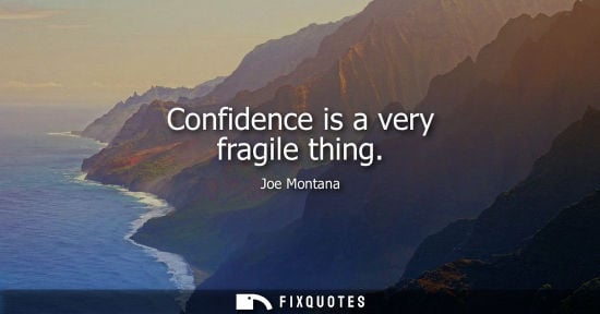 Small: Confidence is a very fragile thing