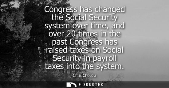 Small: Congress has changed the Social Security system over time, and over 20 times in the past Congress has r