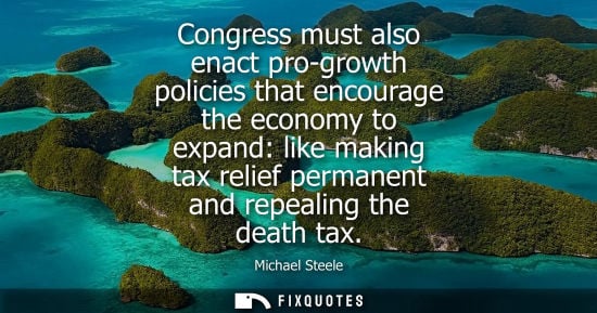 Small: Congress must also enact pro-growth policies that encourage the economy to expand: like making tax reli