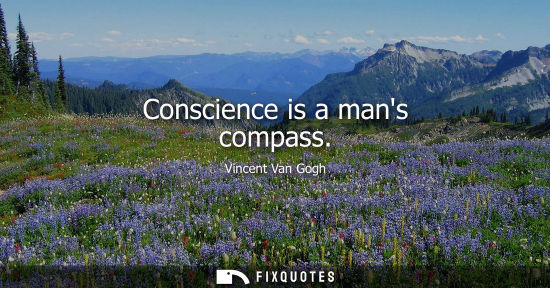 Small: Conscience is a mans compass - Vincent Van Gogh