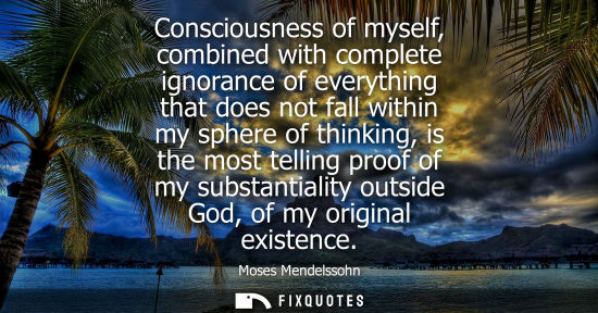 Small: Consciousness of myself, combined with complete ignorance of everything that does not fall within my sp