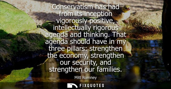 Small: Conservatism has had from its inception vigorously positive, intellectually rigorous agenda and thinking.
