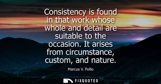 Small: Consistency is found in that work whose whole and detail are suitable to the occasion. It arises from c