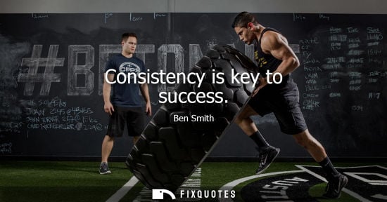Small: Consistency is key to success - Ben Smith