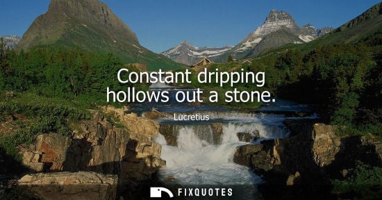 Small: Constant dripping hollows out a stone