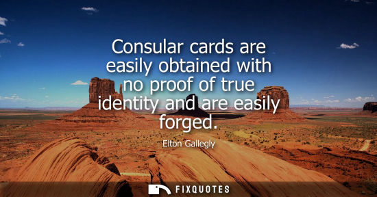 Small: Consular cards are easily obtained with no proof of true identity and are easily forged