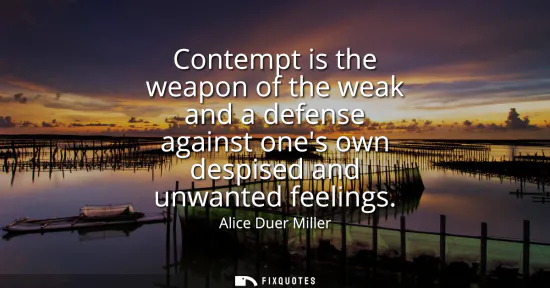 Small: Contempt is the weapon of the weak and a defense against ones own despised and unwanted feelings