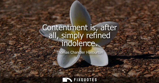 Small: Contentment is, after all, simply refined indolence