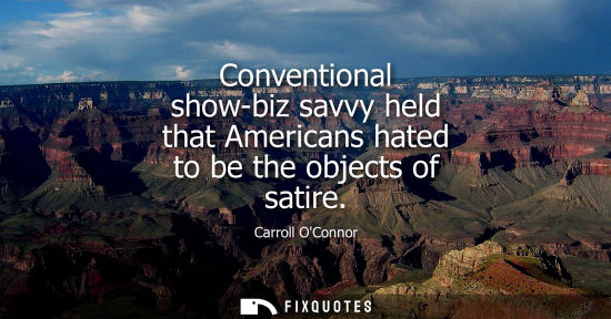 Small: Conventional show-biz savvy held that Americans hated to be the objects of satire