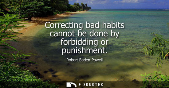 Small: Correcting bad habits cannot be done by forbidding or punishment