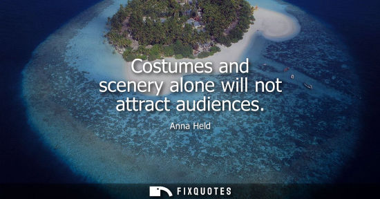 Small: Costumes and scenery alone will not attract audiences