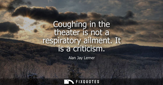 Small: Coughing in the theater is not a respiratory ailment. It is a criticism