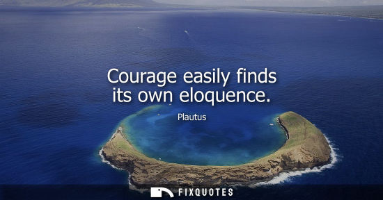 Small: Courage easily finds its own eloquence