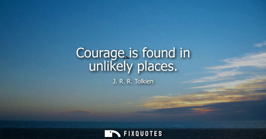 Small: Courage is found in unlikely places