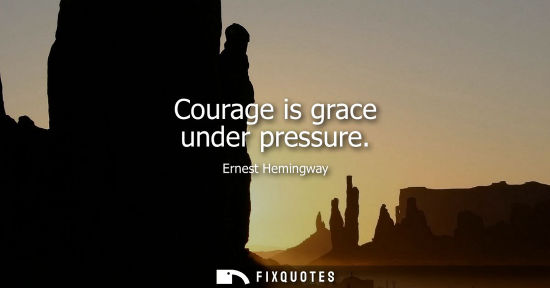 Small: Courage is grace under pressure