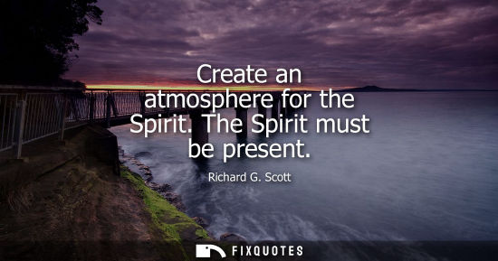 Small: Create an atmosphere for the Spirit. The Spirit must be present
