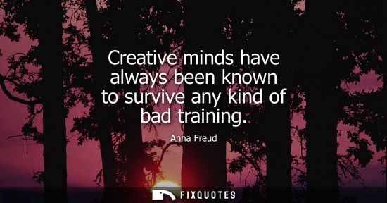 Small: Creative minds have always been known to survive any kind of bad training