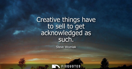 Small: Creative things have to sell to get acknowledged as such