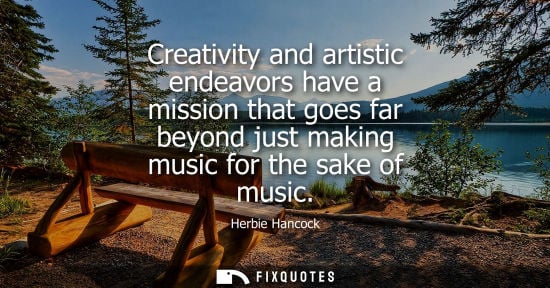 Small: Creativity and artistic endeavors have a mission that goes far beyond just making music for the sake of music