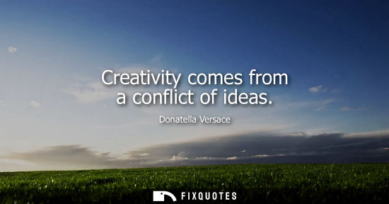 Small: Creativity comes from a conflict of ideas