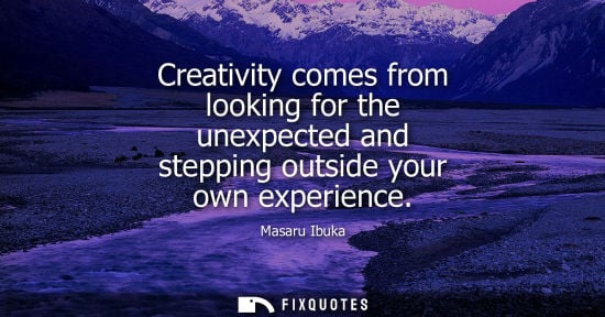 Small: Creativity comes from looking for the unexpected and stepping outside your own experience