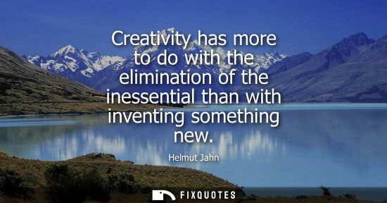 Small: Creativity has more to do with the elimination of the inessential than with inventing something new