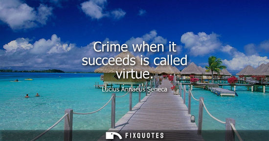 Small: Crime when it succeeds is called virtue
