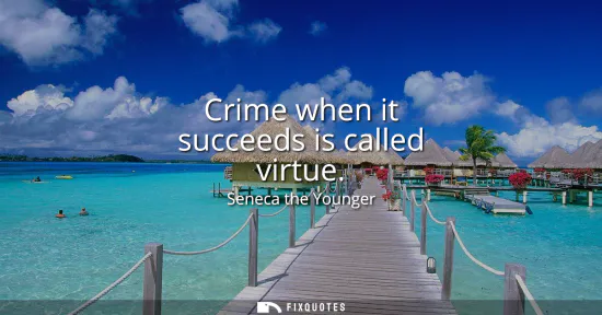 Small: Crime when it succeeds is called virtue