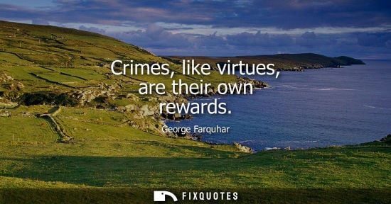 Small: Crimes, like virtues, are their own rewards